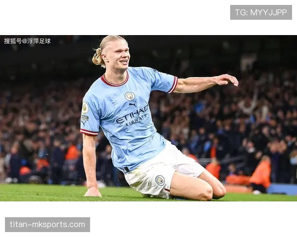 哈兰德持续闪耀，曼城在激烈赛季中展现争冠竞争力
